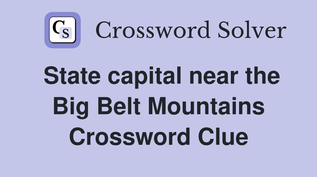 State capital near the Big Belt Mountains Crossword Clue
