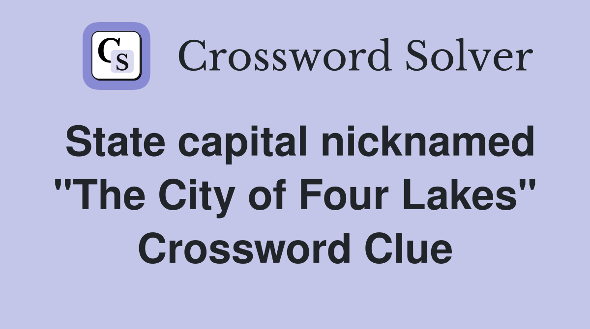 State capital nicknamed "The City of Four Lakes" Crossword Clue