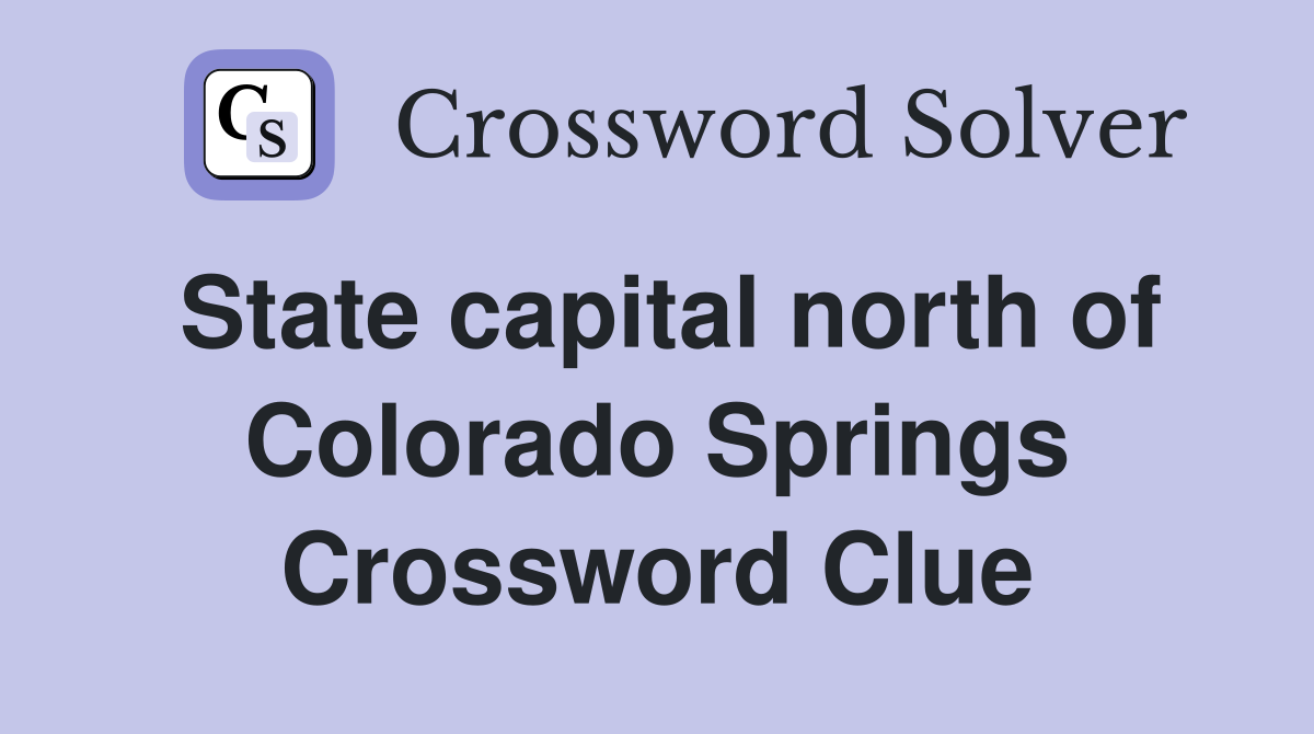 State capital north of Colorado Springs Crossword Clue
