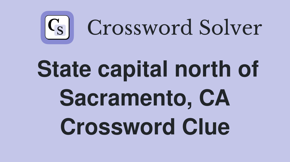State capital north of Sacramento, CA Crossword Clue
