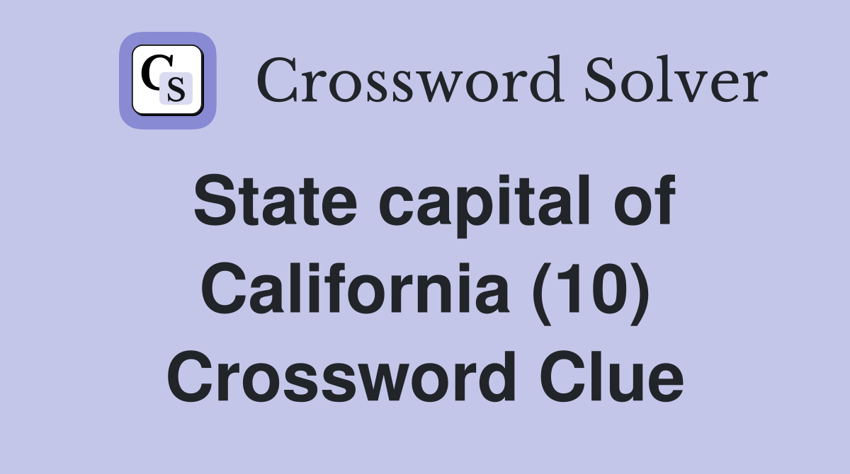 State capital of California (10) Crossword Clue
