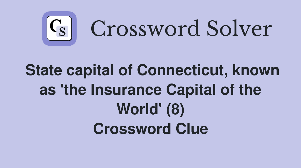 State capital of Connecticut, known as 'the Insurance Capital of the World' (8) Crossword Clue