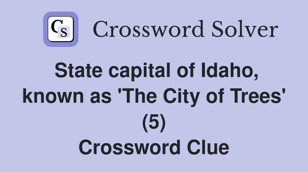 State capital of Idaho, known as 'The City of Trees' (5) Crossword Clue