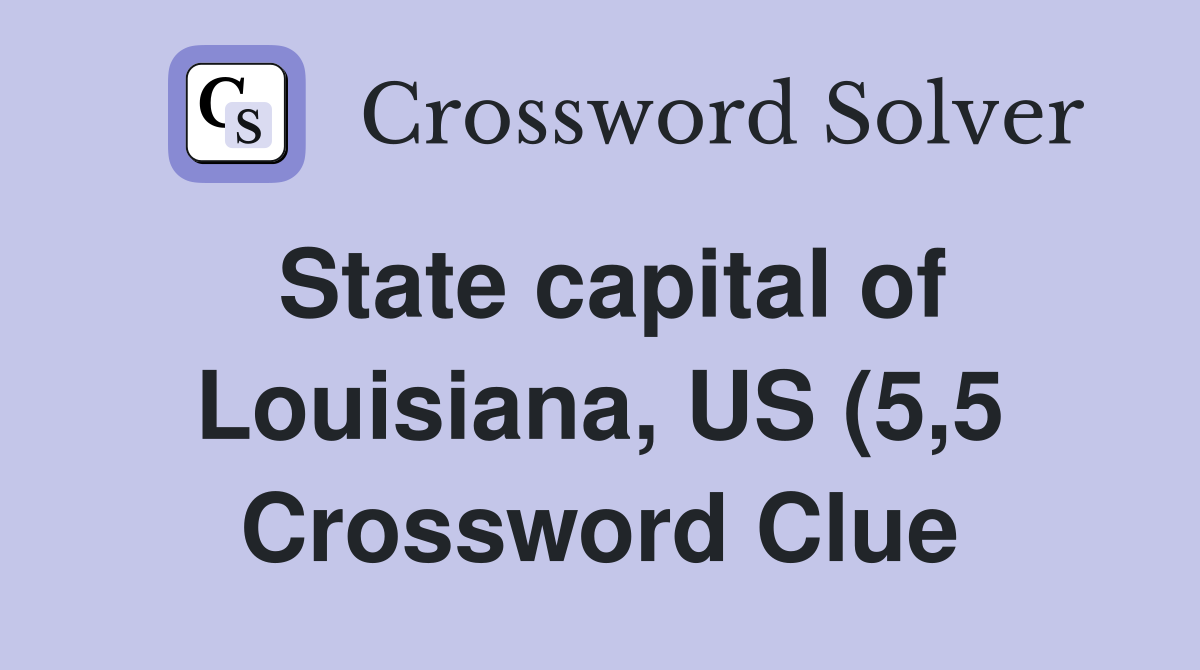 State capital of Louisiana US (5 5) Crossword Clue Answers State capital of Louisiana US (5 5) Crossword Clue Answers