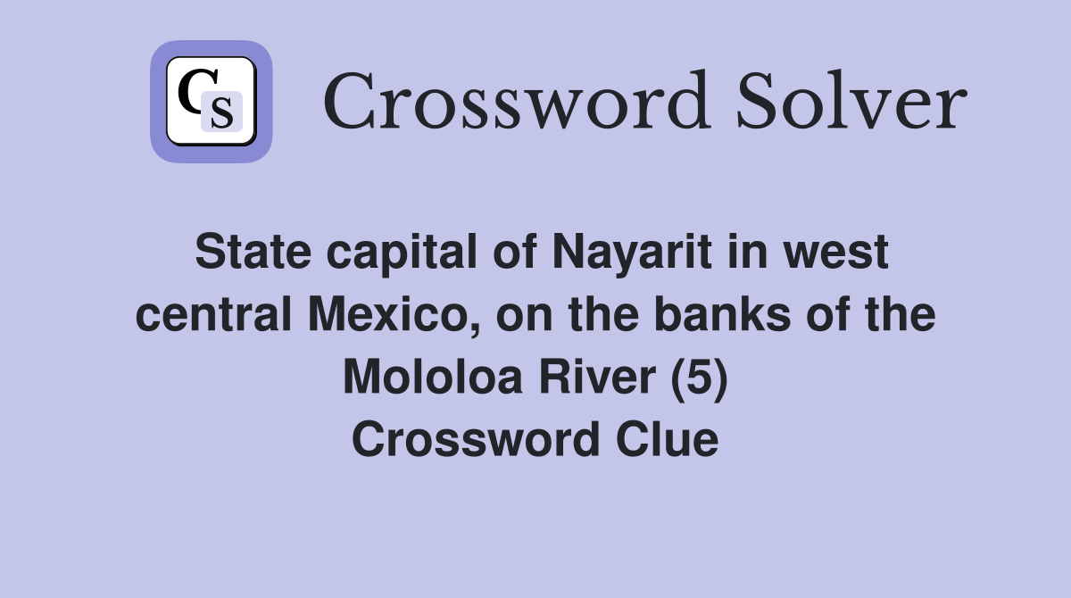State capital of Nayarit in west central Mexico, on the banks of the Mololoa River (5) Crossword Clue