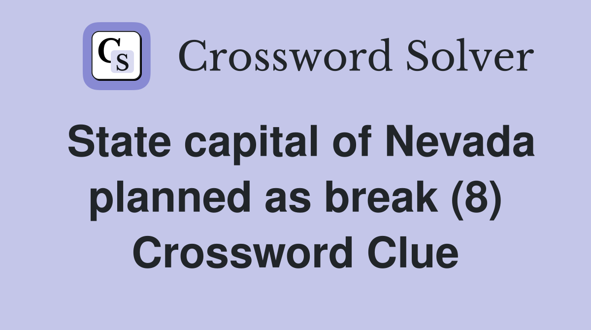State capital of Nevada planned as break (8) Crossword Clue