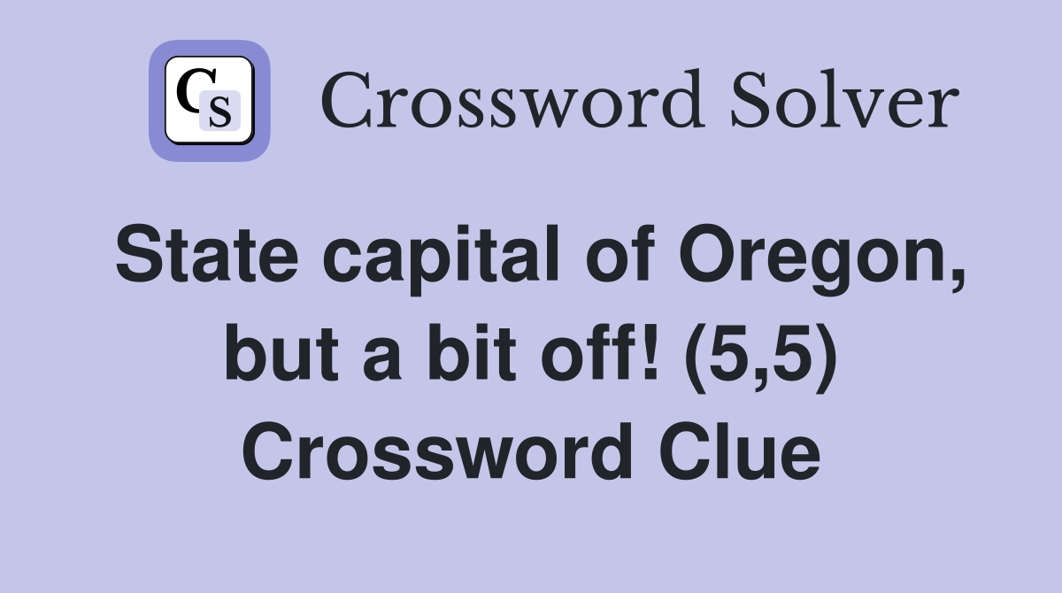 State capital of Oregon, but a bit off! (5,5) Crossword Clue