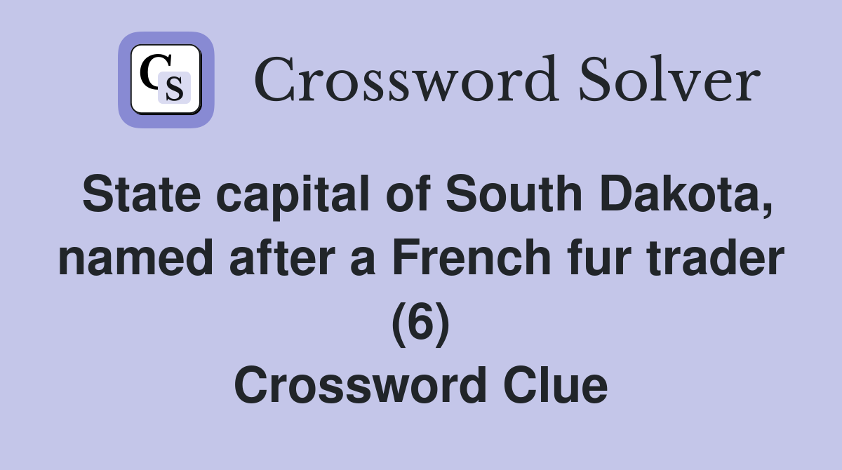 State capital of South Dakota, named after a French fur trader (6) Crossword Clue