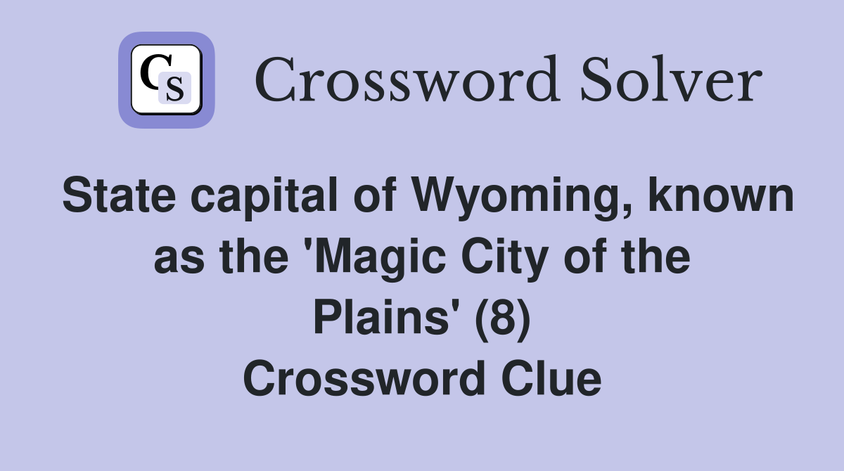 State capital of Wyoming, known as the 'Magic City of the Plains' (8) Crossword Clue