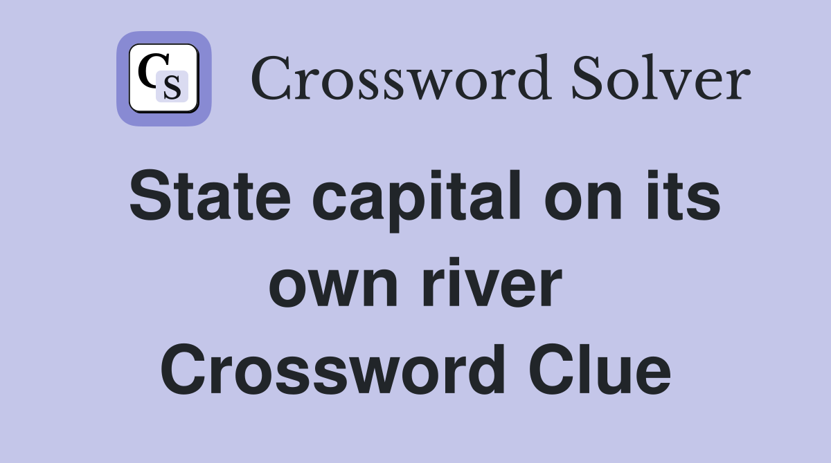 State capital on its own river Crossword Clue