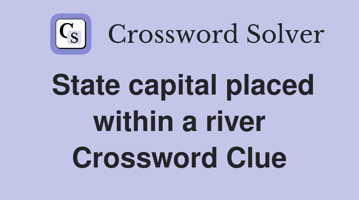 State capital placed within a river Crossword Clue