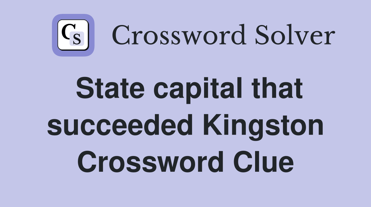 State capital that succeeded Kingston Crossword Clue