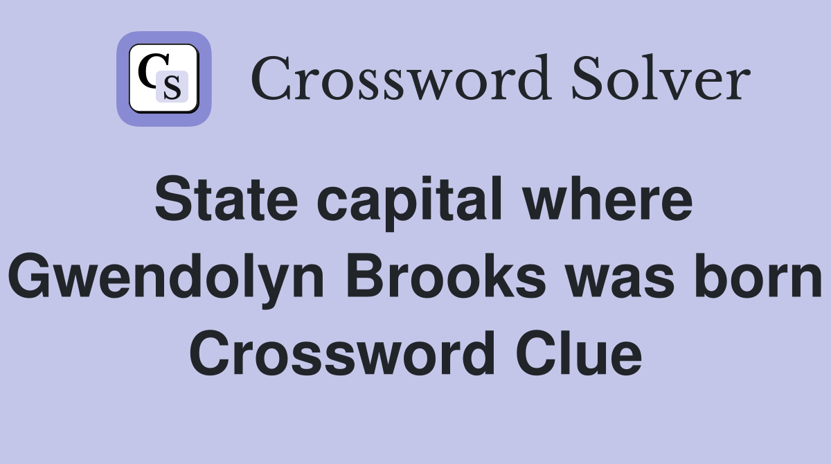 State capital where Gwendolyn Brooks was born Crossword Clue