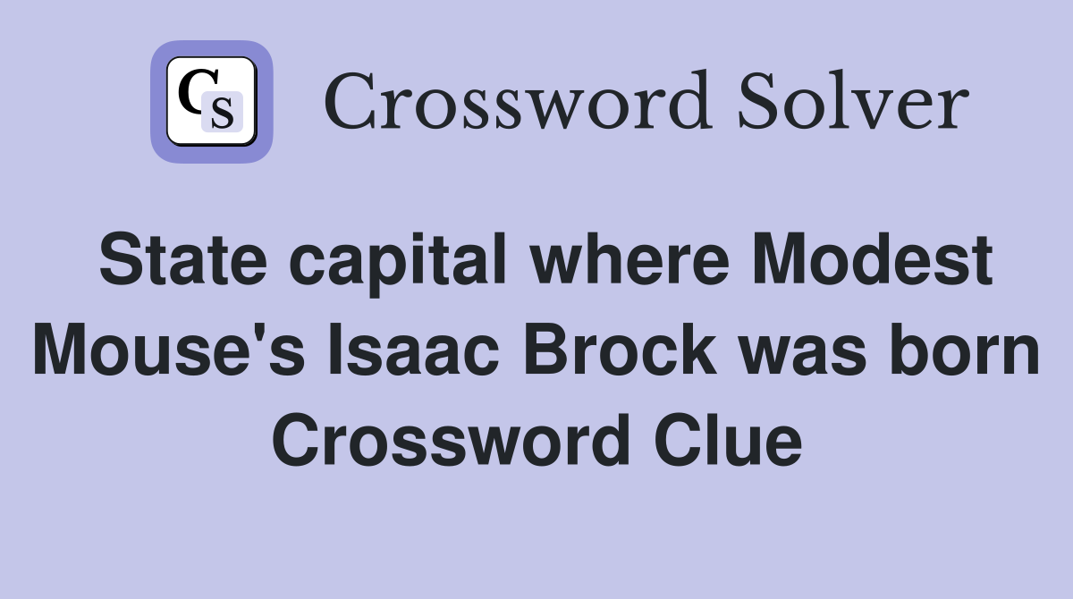 State capital where Modest Mouse's Isaac Brock was born Crossword Clue