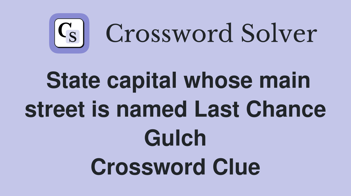 State capital whose main street is named Last Chance Gulch Crossword Clue