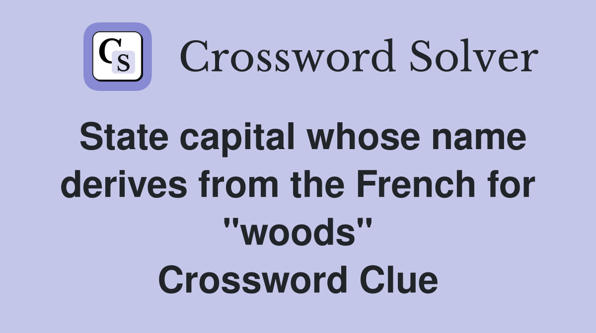 State capital whose name derives from the French for "woods" Crossword Clue