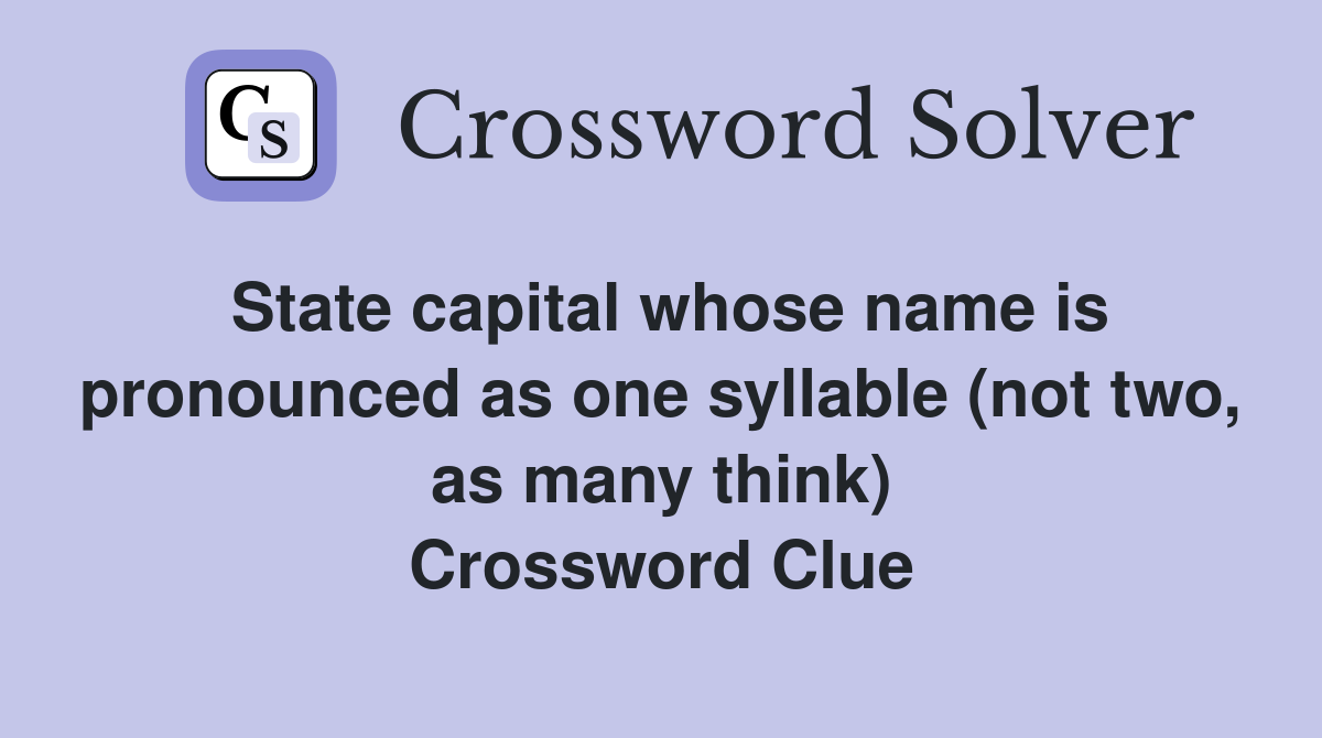 State capital whose name is pronounced as one syllable (not two, as many think) Crossword Clue