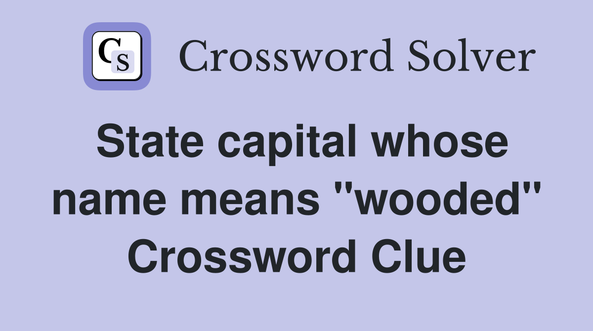 State capital whose name means "wooded" Crossword Clue