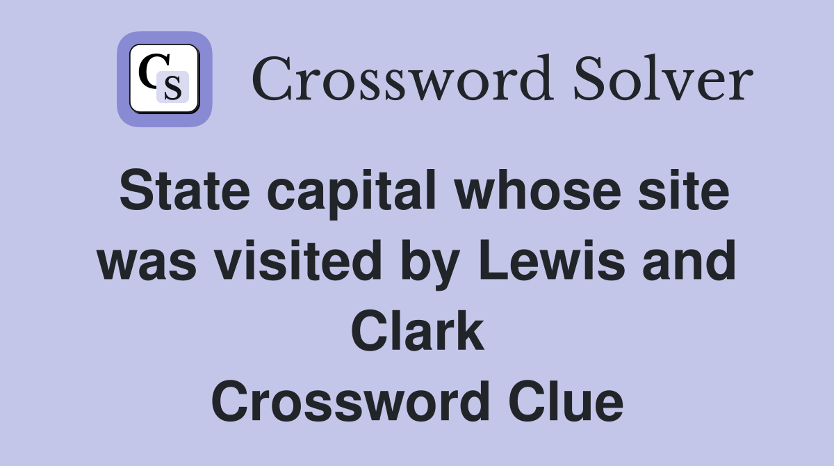 State capital whose site was visited by Lewis and Clark Crossword Clue
