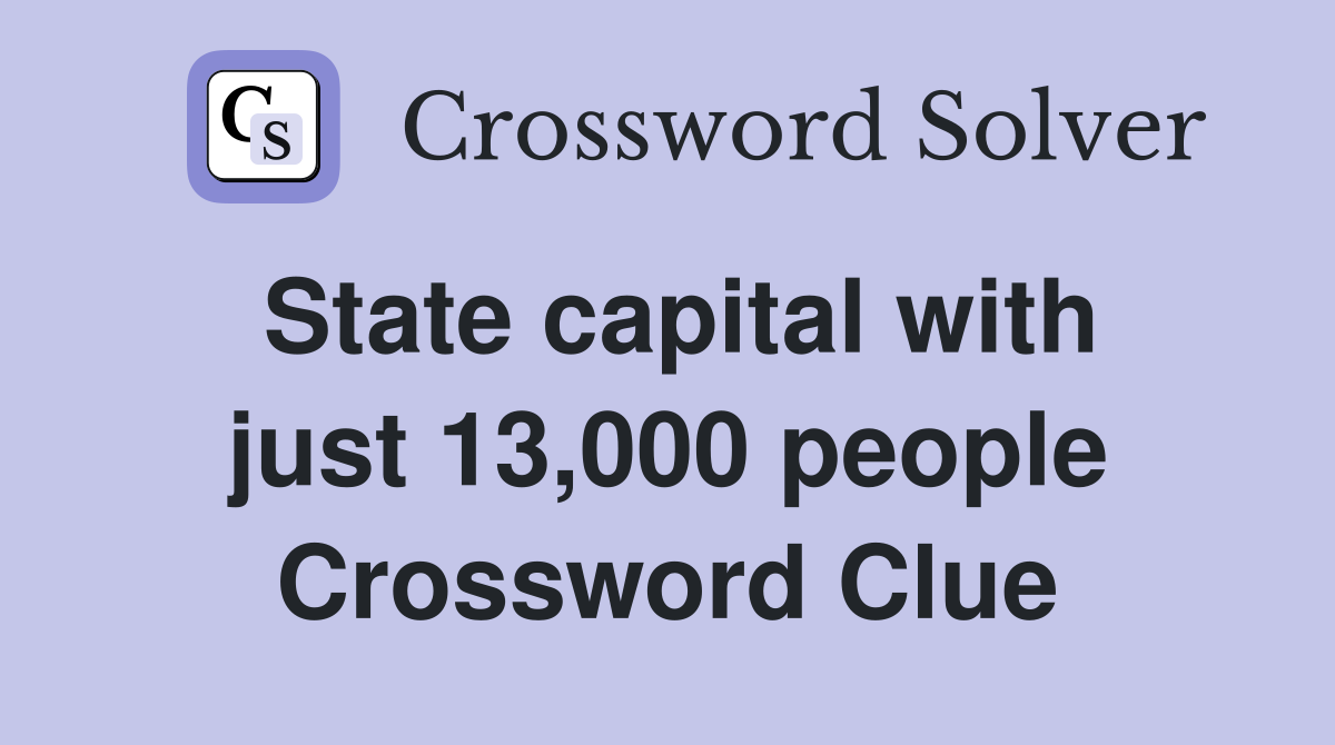 State capital with just 13,000 people Crossword Clue
