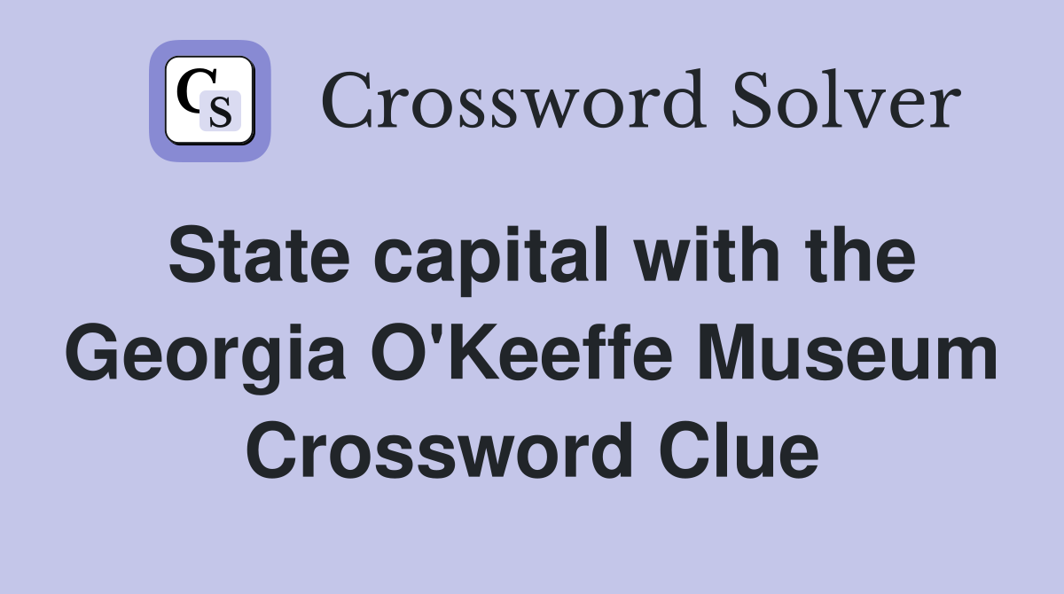 State capital with the Georgia O'Keeffe Museum Crossword Clue