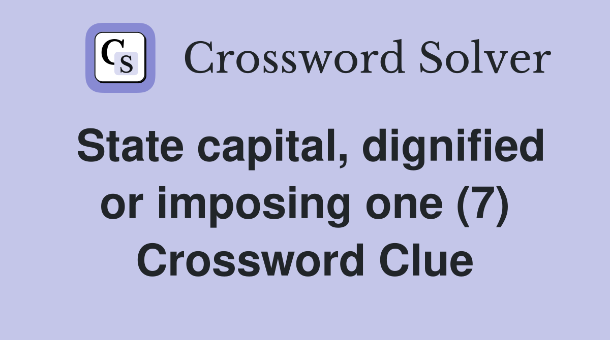 State capital, dignified or imposing one (7) Crossword Clue