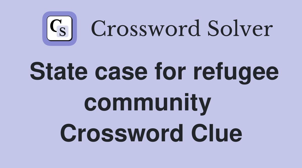 State case for refugee community  Crossword Clue