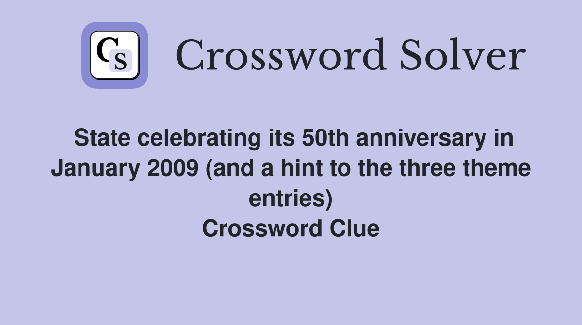 State celebrating its 50th anniversary in January 2009 (and a hint to the three theme entries) Crossword Clue