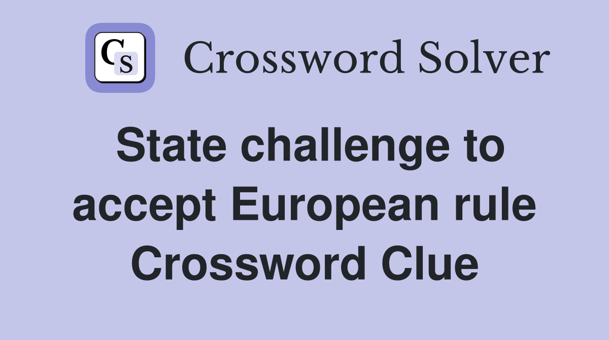 State challenge to accept European rule Crossword Clue
