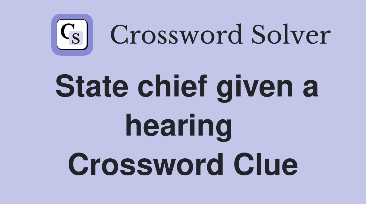 State chief given a hearing  Crossword Clue