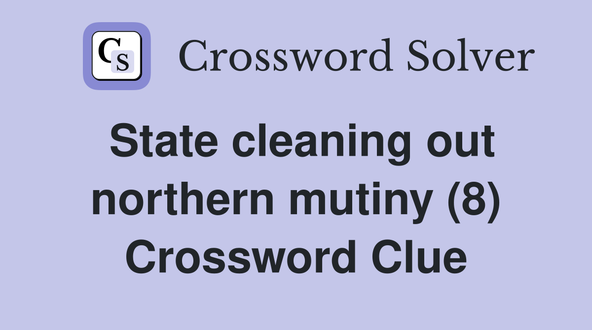 State cleaning out northern mutiny (8) Crossword Clue
