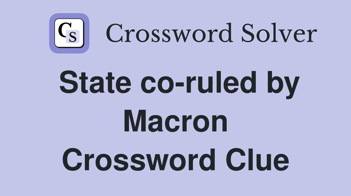 State co-ruled by Macron Crossword Clue