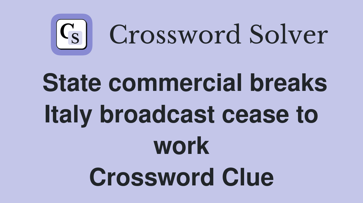 State commercial breaks Italy broadcast cease to work Crossword Clue