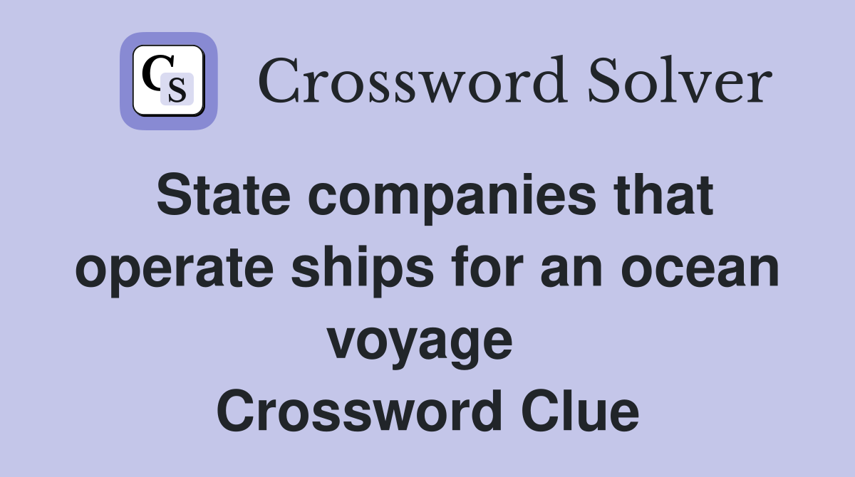 State companies that operate ships for an ocean voyage  Crossword Clue