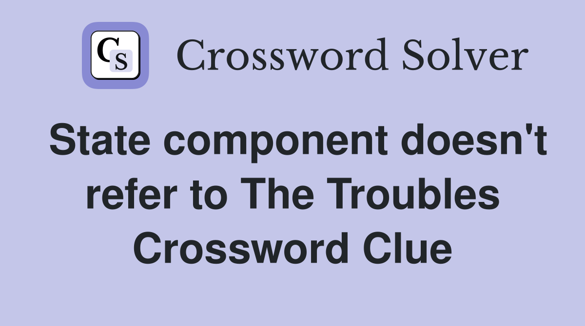State component doesn't refer to The Troubles Crossword Clue