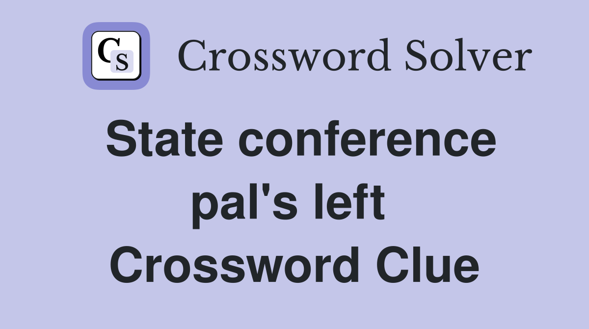 State conference pal's left  Crossword Clue