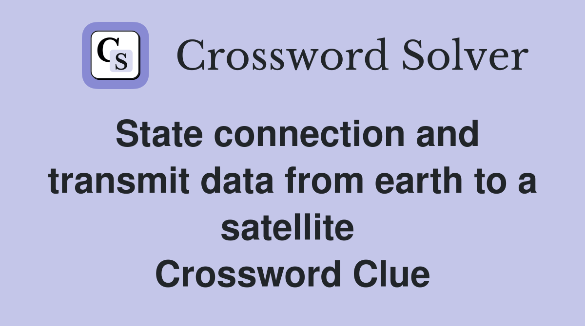 State connection and transmit data from earth to a satellite  Crossword Clue