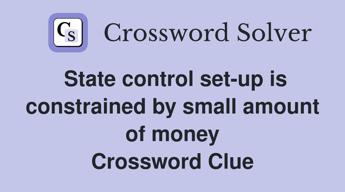 State control set-up is constrained by small amount of money Crossword Clue