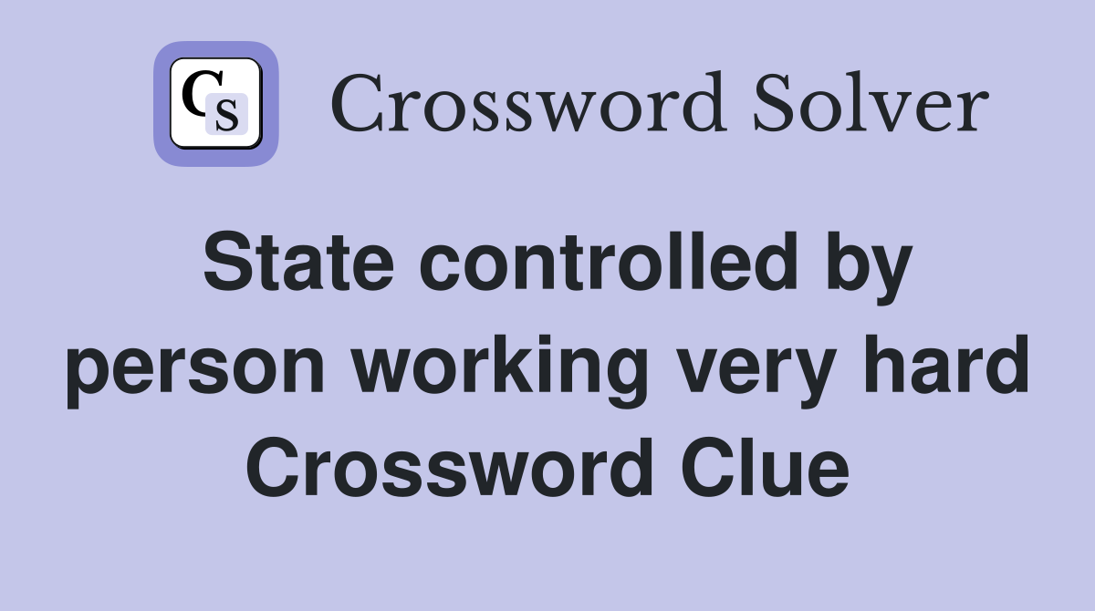 State controlled by person working very hard Crossword Clue