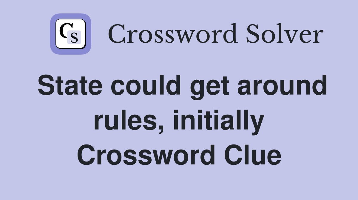 State could get around rules, initially Crossword Clue