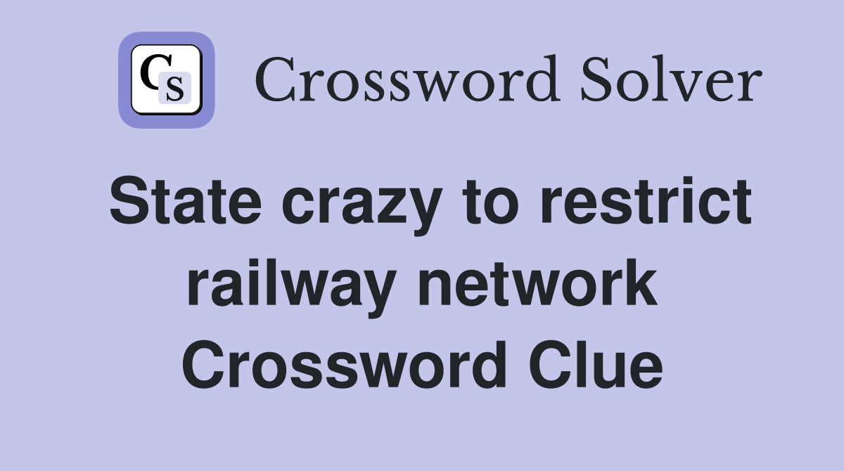 State crazy to restrict railway network Crossword Clue