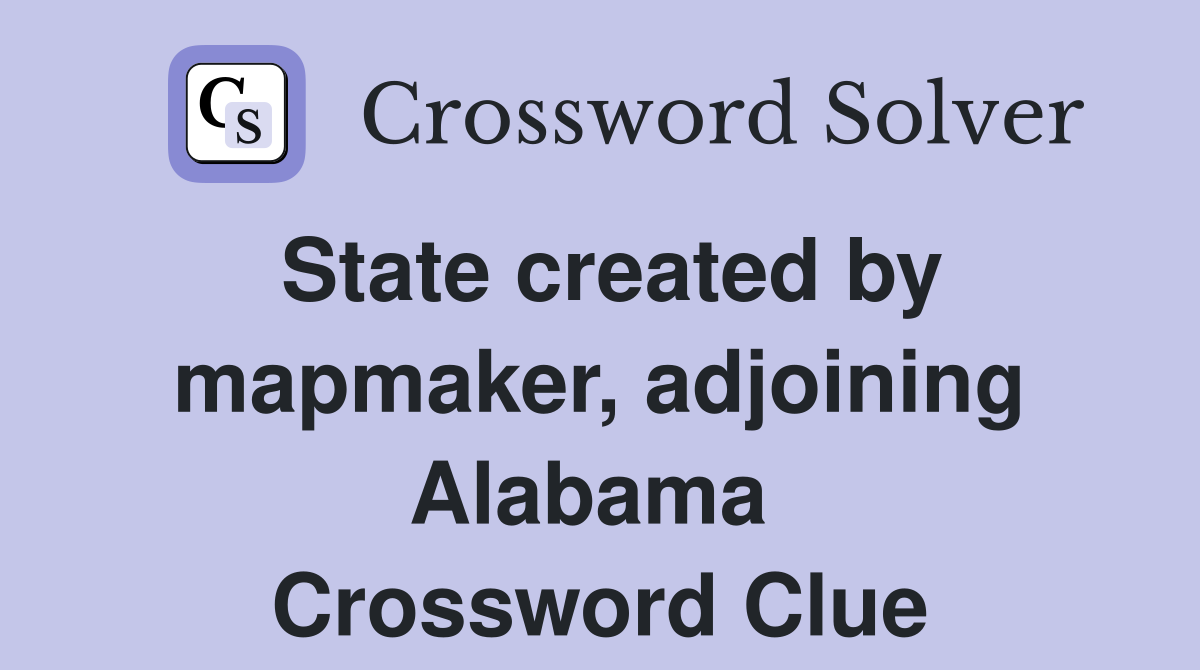 State created by mapmaker, adjoining Alabama  Crossword Clue
