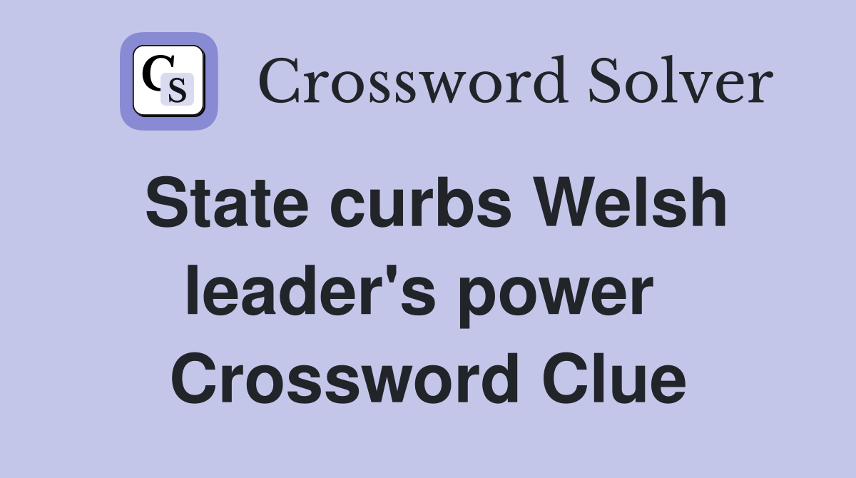 State curbs Welsh leader's power  Crossword Clue