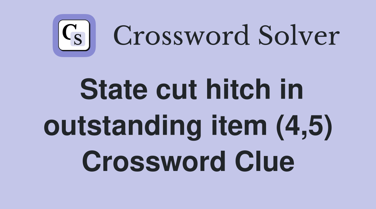 State cut hitch in outstanding item (4,5) Crossword Clue