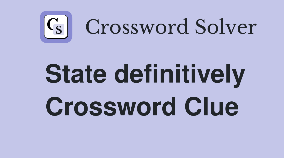 State definitively Crossword Clue