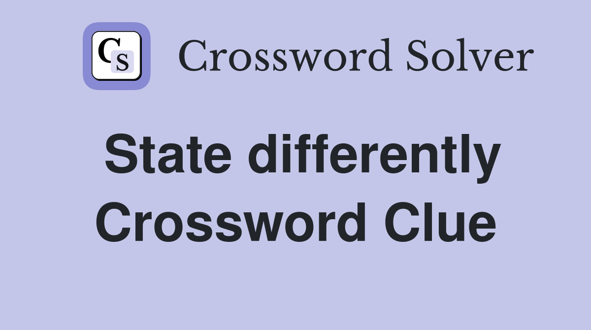 State differently Crossword Clue