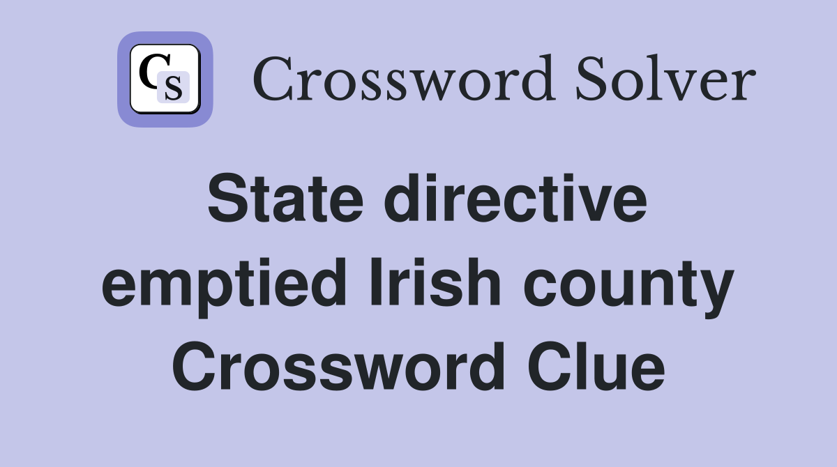 State directive emptied Irish county Crossword Clue