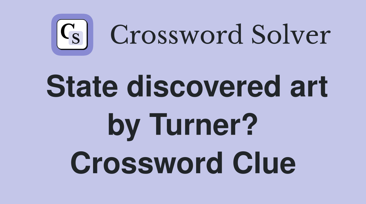 State discovered art by Turner? Crossword Clue