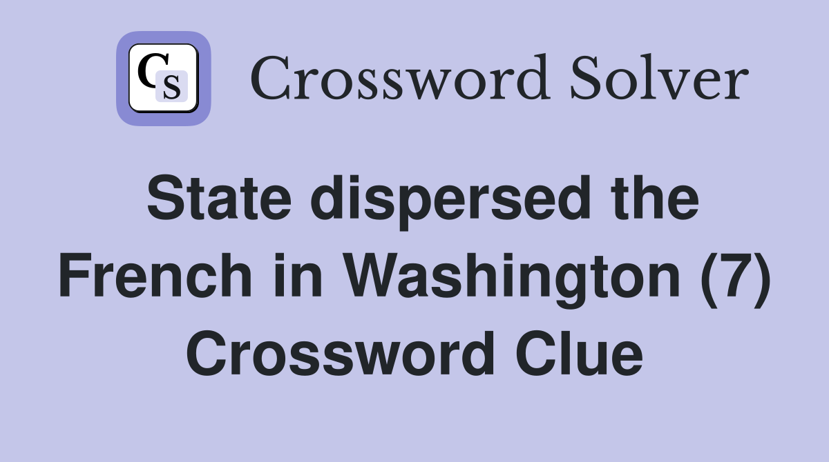State dispersed the French in Washington (7) Crossword Clue