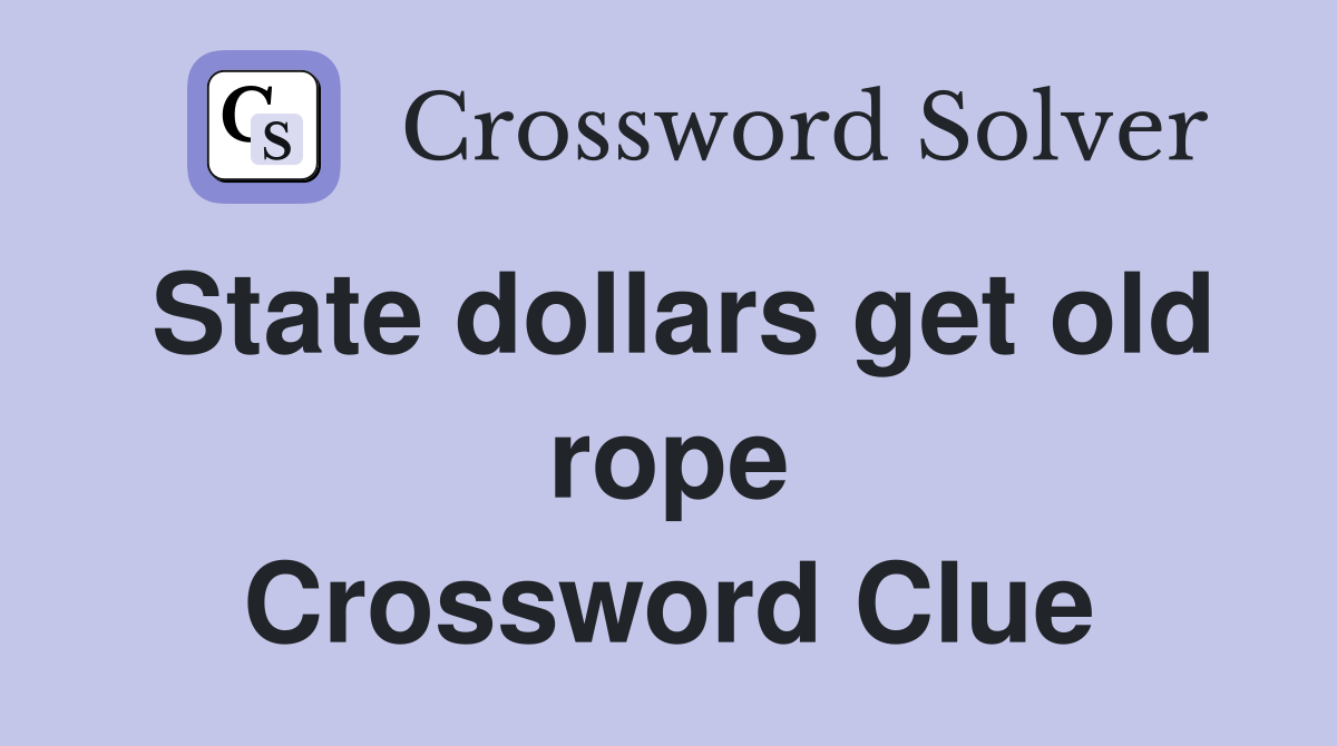 State dollars get old rope Crossword Clue